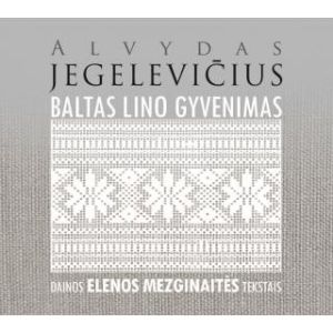 Alvydas Jegelevičius - Baltas Lino Gyvenimas (Dainos Elenos Mezginaitės Tekstais) (2017)