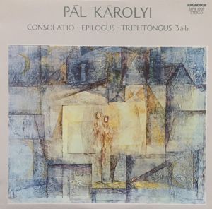Pál Károlyi - Consolatio / Epilogus / Triphtongus 3 a-b (1979)
