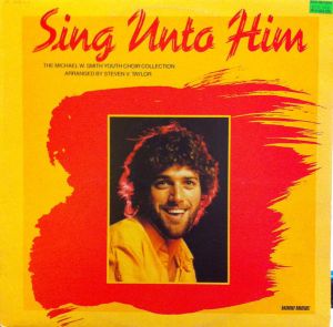 Michael W. Smith - Sing Unto Him (The Michael W. Smith Youth Choir Collection) (1985)