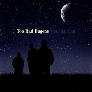 Too Bad Eugene - Moonlighting (2002)