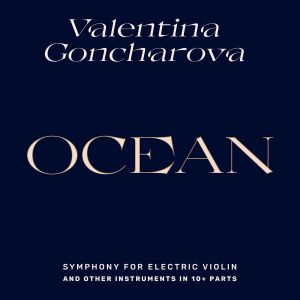 Valentina Goncharova - Ocean - Symphony For Electric Violin And Other Instruments In 10+ Parts (2022)