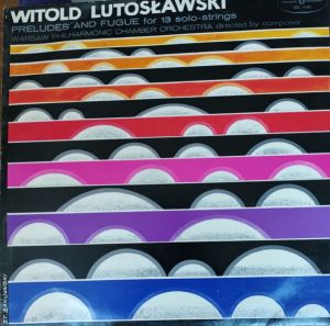 Witold Lutosławski - Preludes And Fugue For 13 Solo-Strings
