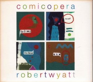 Robert Wyatt - Comicopera (2007)