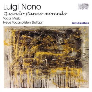 Luigi Nono / Neue Vocalsolisten Stuttgart - Quando Stanno Morendo (Vocal Music) (2004)