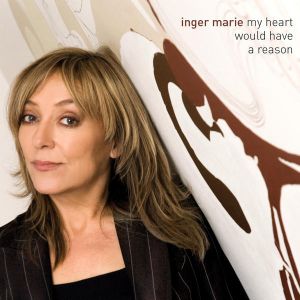 Inger Marie - My Heart Would Have A Reason (2009)