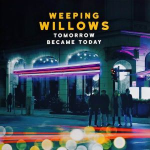 Weeping Willows - Tomorrow Became Today (2016)