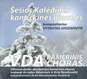Vytautas Juozapaitis / VDA Kamerinis Choras / Aušra Kanišauskaitė-Guobienė - Šešios Kalėdinės Kantičkinės Giesmės (2015)